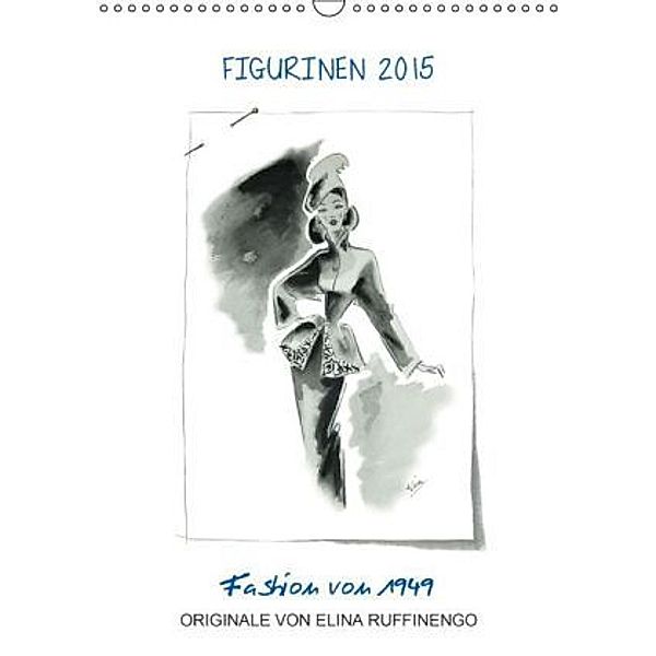 FIGURINEN 2015 - Fashion von 1949 - Originale von Elina Ruffinengo (Wandkalender 2015 DIN A3 hoch), Rolando Ruffinengo / Elina Ruffinengo