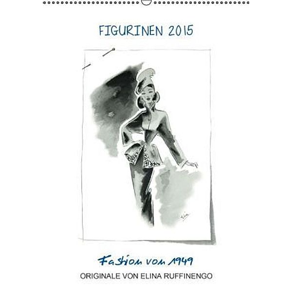 FIGURINEN 2015 - Fashion von 1949 - Originale von Elina Ruffinengo (Wandkalender 2015 DIN A2 hoch), Rolando Ruffinengo / Elina Ruffinengo