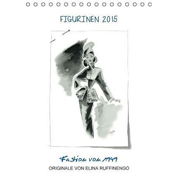 FIGURINEN 2015 - Fashion von 1949 - Originale von Elina Ruffinengo (Tischkalender 2015 DIN A5 hoch), Rolando Ruffinengo / Elina Ruffinengo