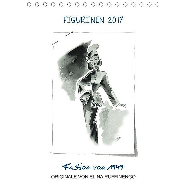 FIGURINEN 2017 - Fashion von 1949 - Originale von Elina Ruffinengo (Tischkalender 2017 DIN A5 hoch), Rolando Ruffinengo / Elina Ruffinengo