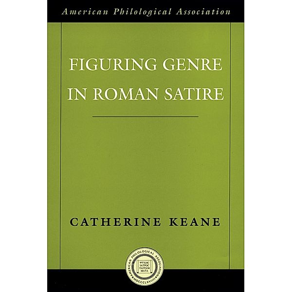 Figuring Genre in Roman Satire, Catherine Keane