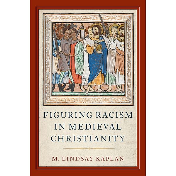 Figuring Racism in Medieval Christianity, M. Lindsay Kaplan