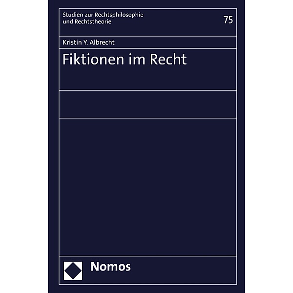 Fiktionen im Recht / Studien zur Rechtsphilosophie und Rechtstheorie Bd.75, Kristin Y. Albrecht