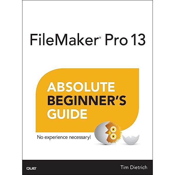 FileMaker Pro 13 Absolute Beginner's Guide / Absolute Beginner's Guide, Dietrich Tim