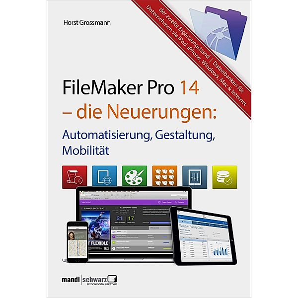 FileMaker Pro 14 - die Neuerungen / Automatisierung, Gestaltung, Mobilität, Horst Grossmann