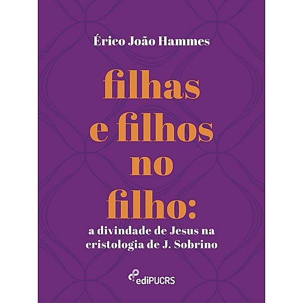 Filhas e filhos no filho: a divindade de Jesus na cristologia de J. Sobrino, Erico João Hammes