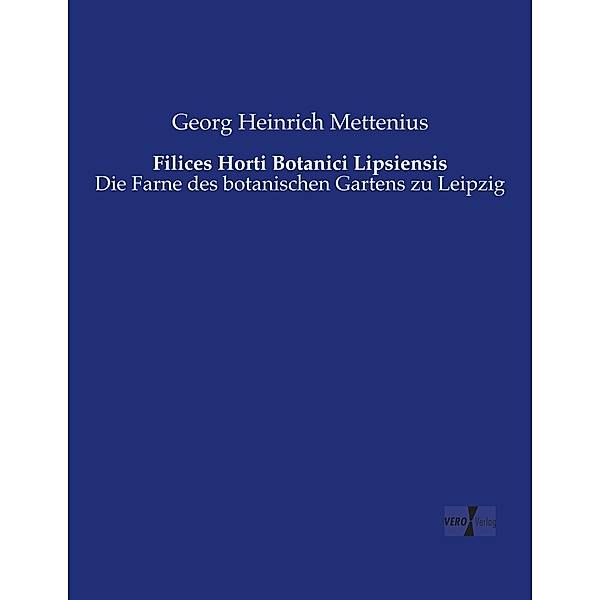 Filices Horti Botanici Lipsiensis, Georg Heinrich Mettenius