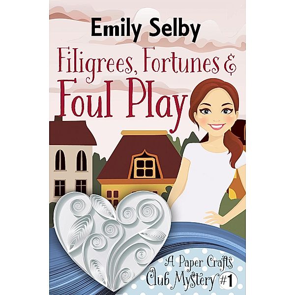 Filigrees, Fortunes and Foul Play (Paper Crafts Club Mysteries, #1) / Paper Crafts Club Mysteries, Emily Selby