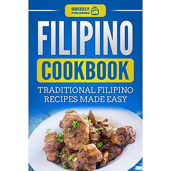 Filipino Cookbook: Traditional Filipino Recipes Made Easy, Grizzly Publishing