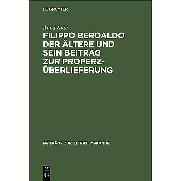 Filippo Beroaldo der Ältere und sein Beitrag zur Properz-Überlieferung / Beiträge zur Altertumskunde Bd.156, Anna Rose