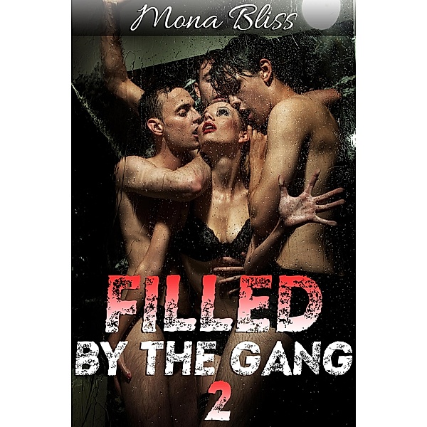 Filled by the Gang Book 2 - Hot Gangbang Menage Erotica / Filled by the Gang, Mona Bliss
