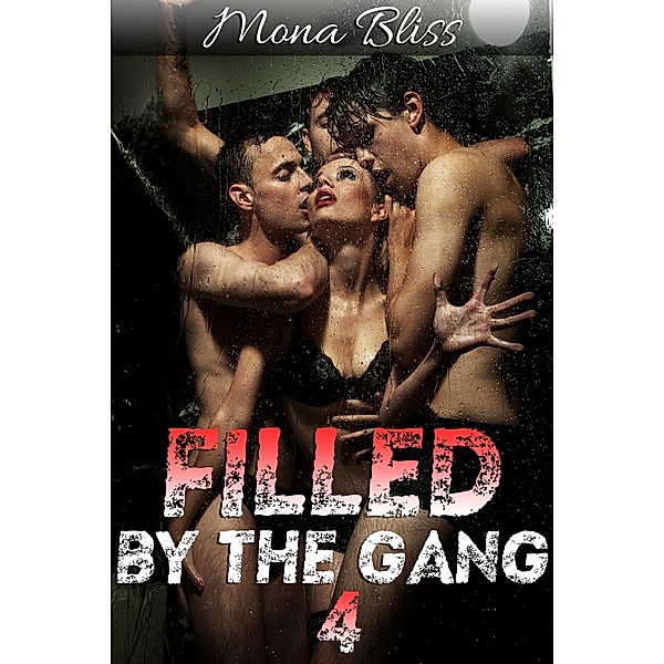 Filled by the Gang Book 4 - Hot Gangbang Menage Erotica / Filled by the Gang, Mona Bliss
