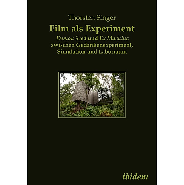 Film als Experiment: Demon Seed und Ex Machina zwischen Gedankenexperiment, Simulation und Laborraum, Thorsten Singer