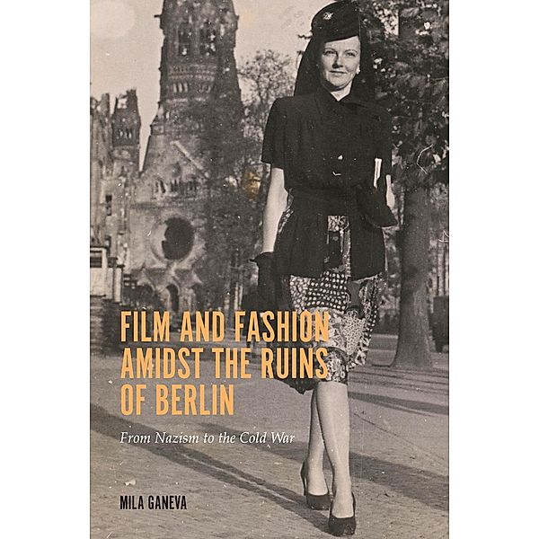 Film and Fashion amidst the Ruins of Berlin / Screen Cultures: German Film and the Visual Bd.18, Mila Ganeva