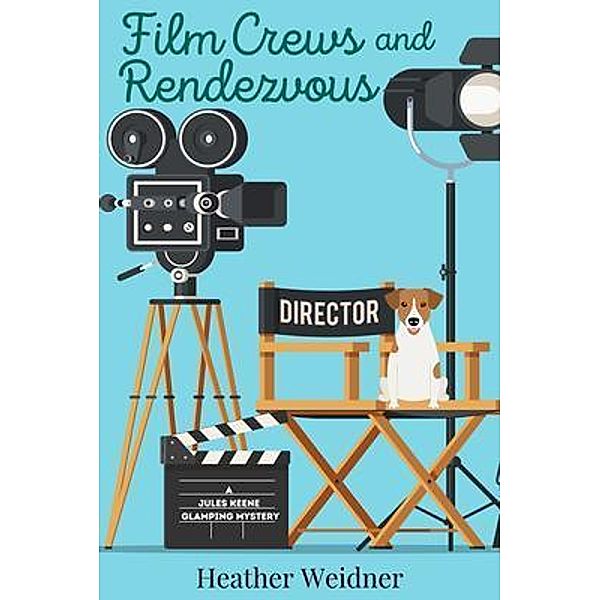 Film Crews and Rendezvous / A Jules Keene Glamping Mystery Bd.2, Heather Weidner