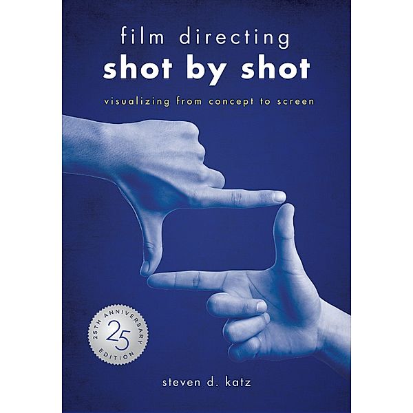 Film Directing: Shot by Shot - 25th Anniversary Edition, Steve D. Katz