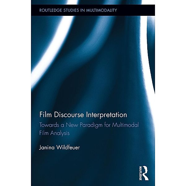Film Discourse Interpretation / Routledge Studies in Multimodality, Janina Wildfeuer