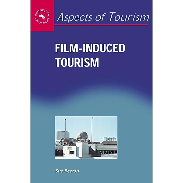 Film-Induced Tourism / Aspects of Tourism Bd.25, Sue Beeton