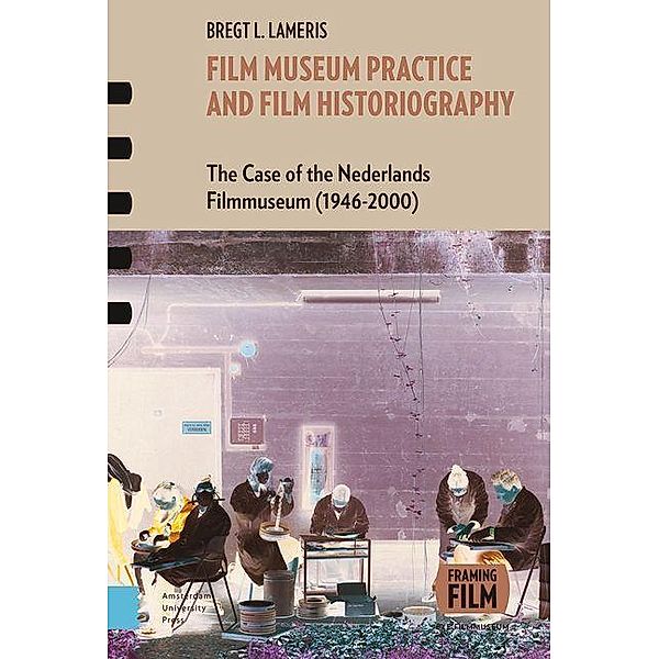 Film Museum Practice and Film Historiography / Framing Film, Bregt Lameris