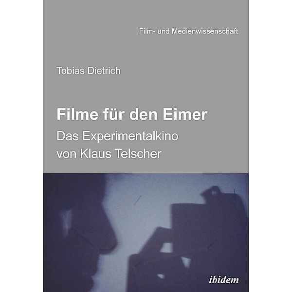 Filme für den Eimer: Das Experimentalkino von Klaus Telscher, Tobias Dietrich