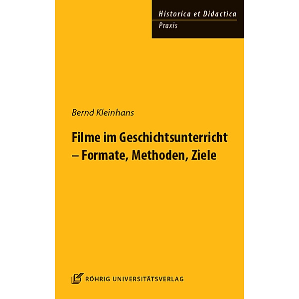 Filme im Geschichtsunterricht - Formate, Methoden, Ziele, Bernd Kleinhans