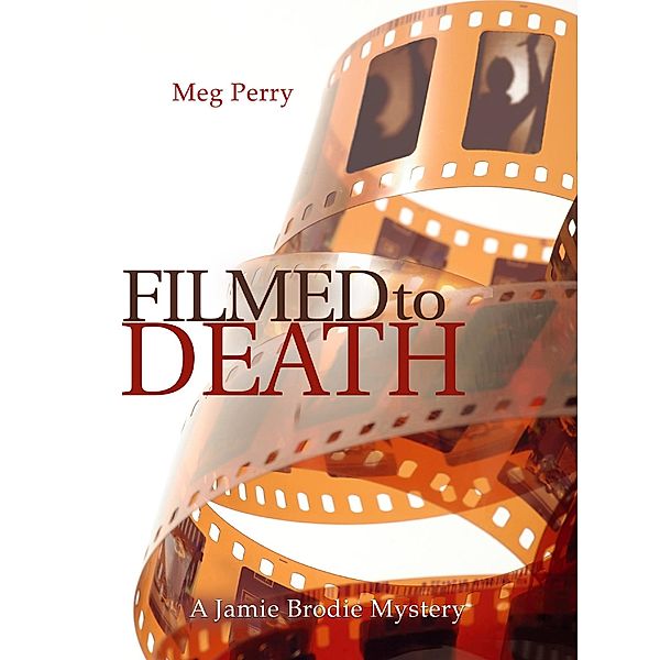 Filmed to Death: A Jamie Brodie Mystery (The Jamie Brodie Mysteries, #12) / The Jamie Brodie Mysteries, Meg Perry