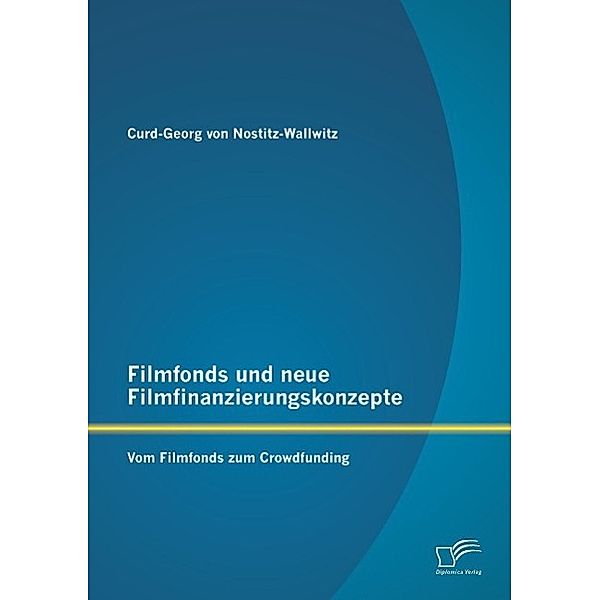 Filmfonds und neue Filmfinanzierungskonzepte: Vom Filmfonds zum Crowdfunding, Curd-Georg von Nostitz-Wallwitz