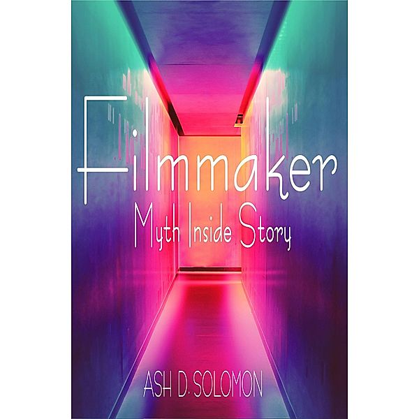 Filmmaker Myth Inside Story, Ash D. Solomon