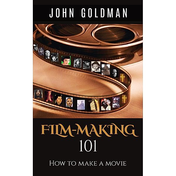 Filmmaking 101: How To Make A Movie, John Goldman