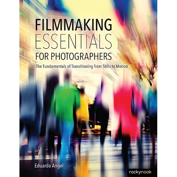 Filmmaking Essentials for Photographers, Eduardo Angel