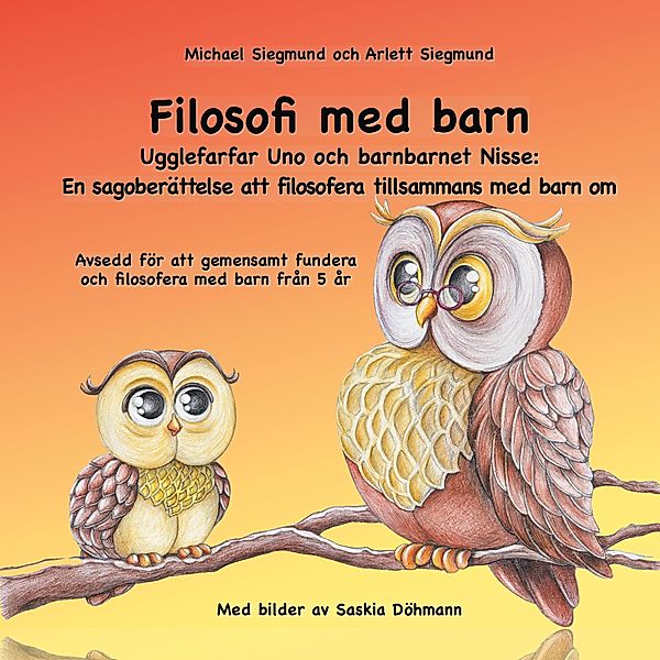 Filosofi med barn. Ugglefarfar Uno och barnbarnet Nisse: En sagoberättelse att filosofera tillsammans med barn om, Michael Siegmund, Arlett Siegmund