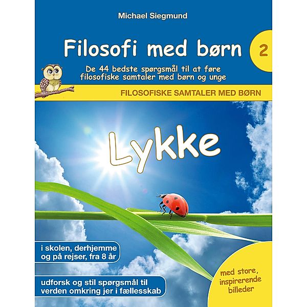 Filosofi med børn: Lykke. De 44 bedste spørgsmål til at føre filosofiske samtaler med børn og unge / Filosofiske samtaler med børn Bd.2, Michael Siegmund