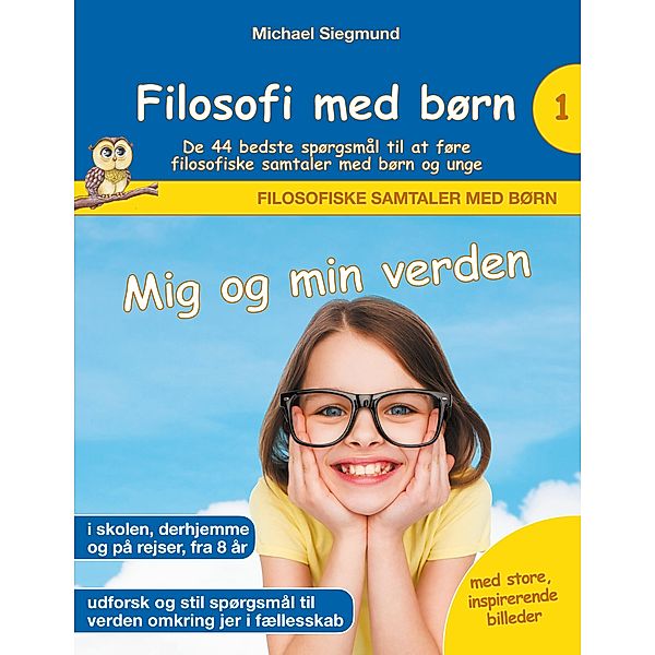 Filosofi med børn: Mig og min verden. De 44 bedste spørgsmål til at føre filosofiske samtaler med børn og unge, Michael Siegmund