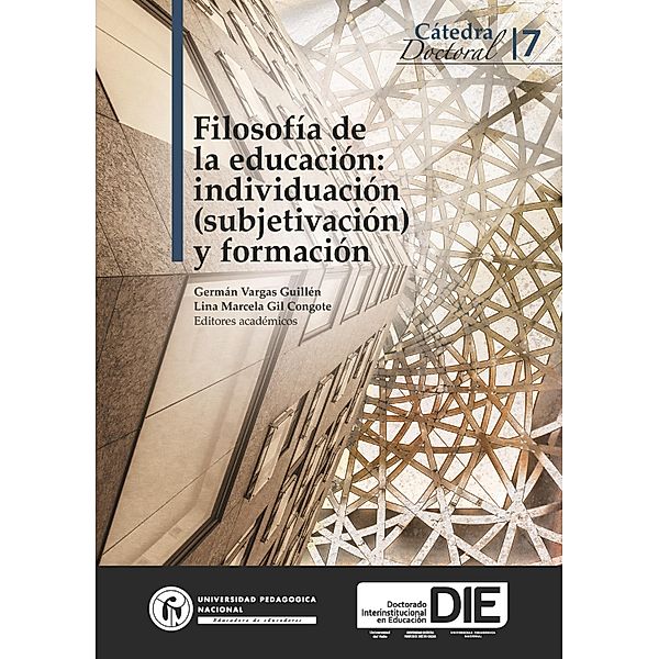 Filosofía de la educación: individuación (subjetivación) y formación / Cátedra Doctoral, Germán Vargas Guillén, Lina Marcela Gil Congote