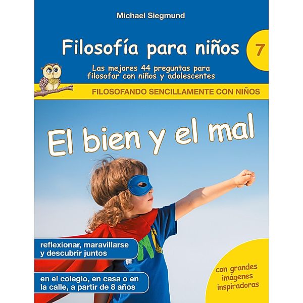 Filosofía para niños: El bien y el mal. Las mejores 44 preguntas para filosofar con niños y adolescentes / Filosofando sencillamente con niños Bd.7, Michael Siegmund