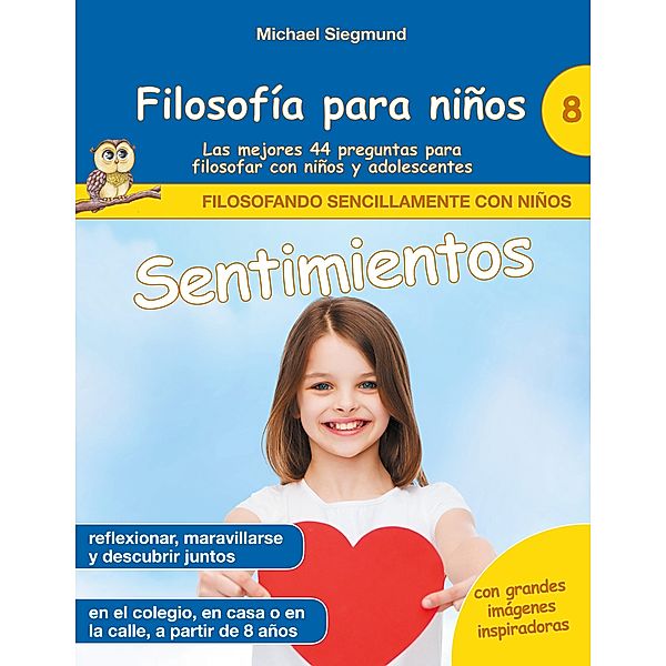 Filosofía para niños: Sentimientos. Las mejores 44 preguntas para filosofar con niños y adolescentes, Michael Siegmund