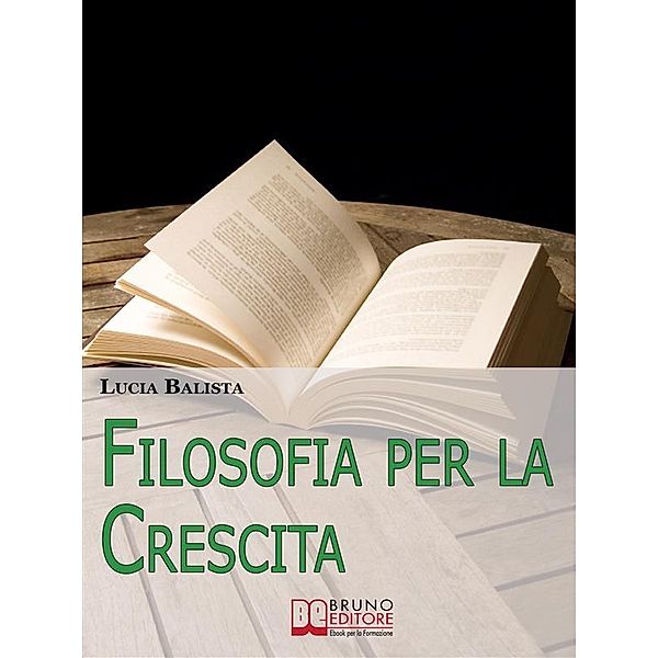 Filosofia per la Crescita. Come Applicare gli Insegnamenti dei più grandi Filosofi nella Vita Quotidiana. (Ebook Italiano - Anteprima Gratis), Lucia Balista