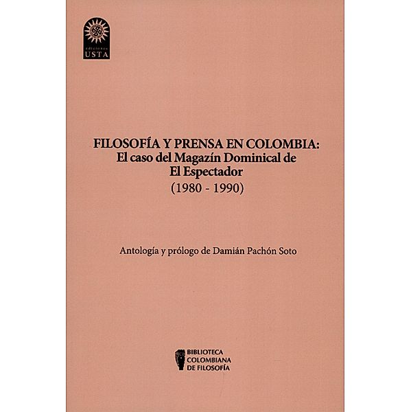 Filosofía y prensa en Colombia: el caso del magazín dominical de El Espectador (1980 - 1990) / Biblioteca Colombiana de Filosofía Bd.5, Damián Pachón Soto