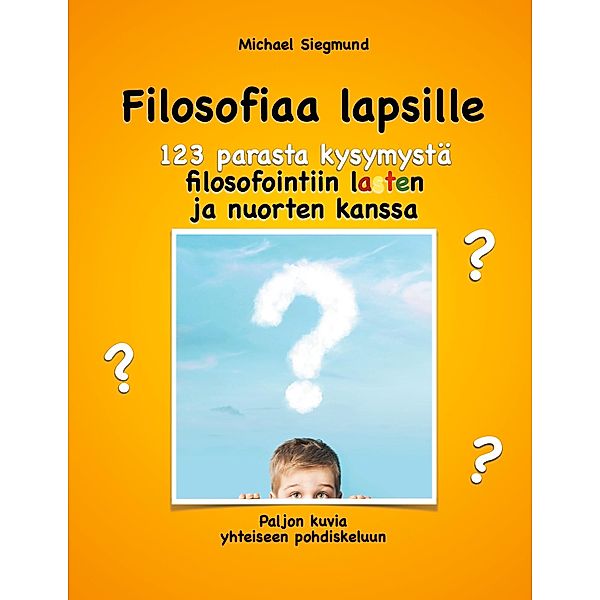 Filosofiaa lapsille. 123 parasta kysymystä filosofointiin lasten ja nuorten kanssa, Michael Siegmund