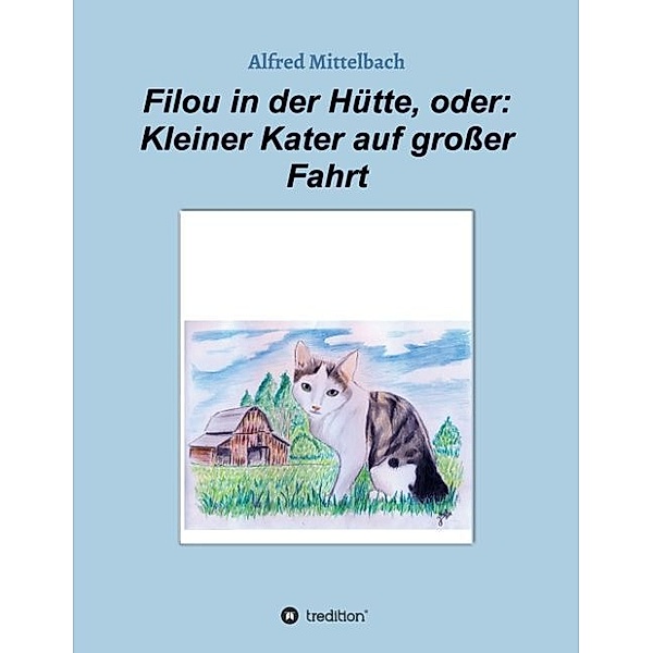 Filou in der Hütte, oder: Kleiner Kater auf großer Fahrt, Alfred Mittelbach