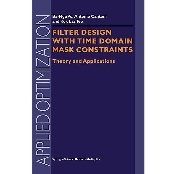 Filter Design With Time Domain Mask Constraints: Theory and Applications / Applied Optimization Bd.56, Ba-Ngu Vo, Antonio Cantoni, Kok Lay Teo