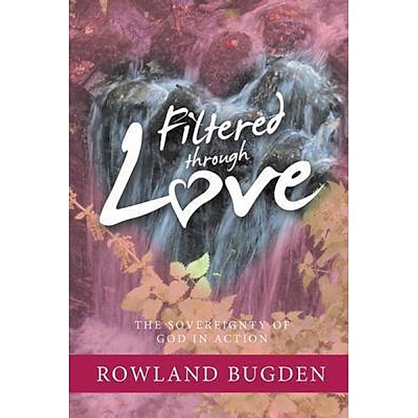 Filtered Through Love / BookTrail Publishing, Rowland Bugden