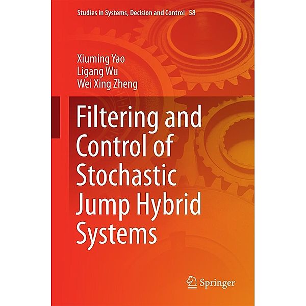 Filtering and Control of Stochastic Jump Hybrid Systems / Studies in Systems, Decision and Control Bd.58, Xiuming Yao, Ligang Wu, Wei Xing Zheng