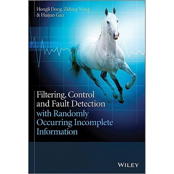 Filtering, Control and Fault Detection with Randomly Occurring Incomplete Information, Hongli Dong, Zidong Wang, Huijun Gao