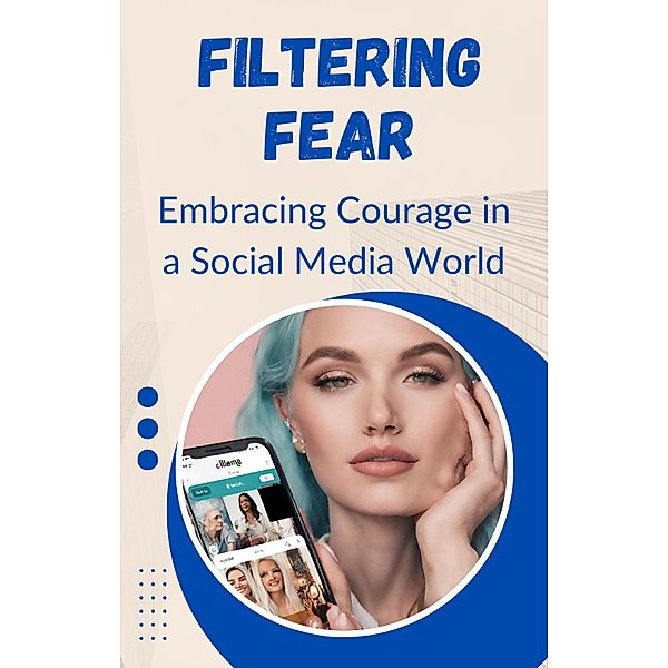 Filtering Fear: Embracing Courage in a Social Media World, Asher Shadowborne