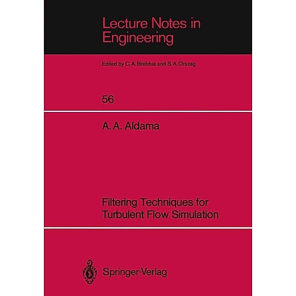 Filtering Techniques for Turbulent Flow Simulation / Lecture Notes in Engineering Bd.56, Alvaro A. Aldama