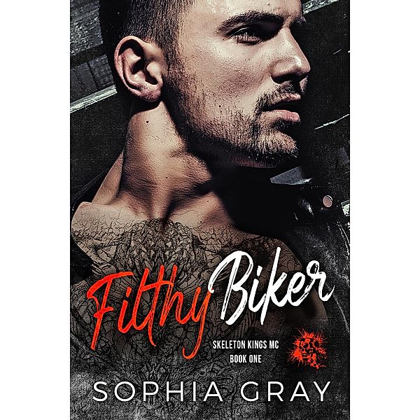 Filthy Biker (Book 1) / Skeleton Kings MC, Sophia Gray