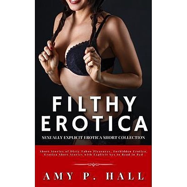 Filthy Erotica - Sexually Explicit Erotica Short Collection, Amy Hall