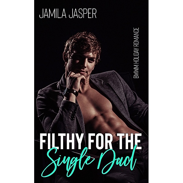 Filthy For The Single Dad (BWWM Holiday Romance Series, #5) / BWWM Holiday Romance Series, Jamila Jasper