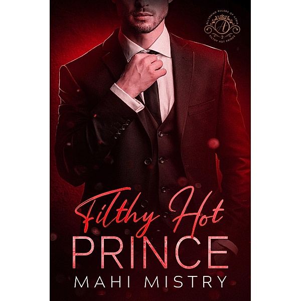 Filthy Hot Prince: A Steamy Shy Girl Alpha Prince Royal Romance (Alluring Rulers of Azmia, #2) / Alluring Rulers of Azmia, Mahi Mistry